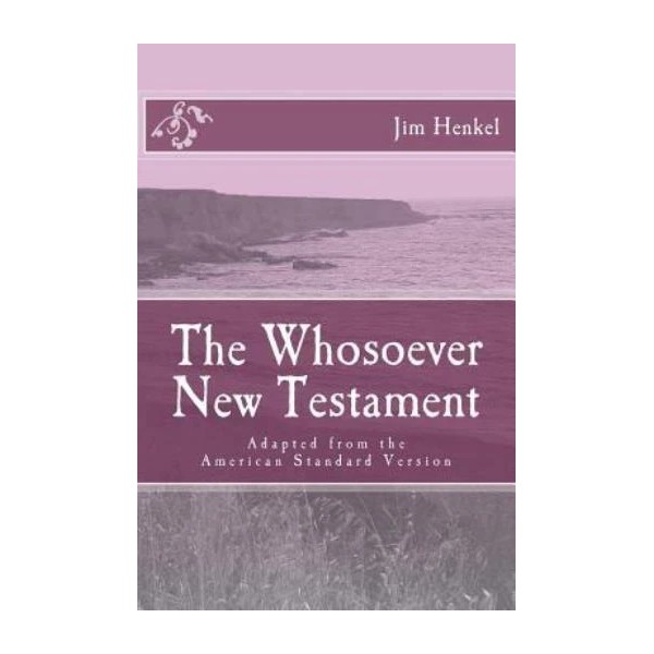 The Whosoever New Testament: Adapted From The American Standard Version