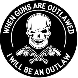 When Guns are Outlawed I Will BE an Outlaw Bumper Sticker Black ON White Round