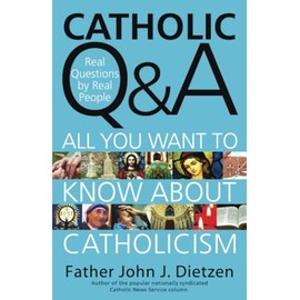 Catholic Q & A: All You Want to Know About Catholicism - Real Questions by Real People