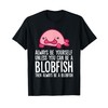Always Be Yourself Unless You Can Be A Blobfish T-Shirt