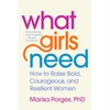 What Girls Need: How to Raise Bold, Courageous, and Resilient