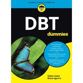 DBT für Dummies: Die Dialektisch- Behaviorale Therapie und ihre Einsatzmöglichkeiten