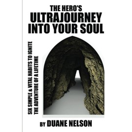 The Hero's Ultrajourney Into Your Soul: Six Simple & Vital Habits to Ignite the Adventure of a Lifetime