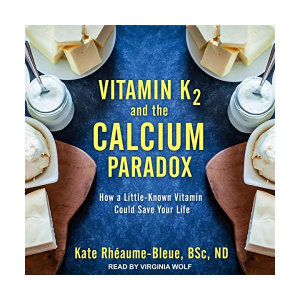  Vitamin K2 and the Calcium Paradox: How a Little-Known