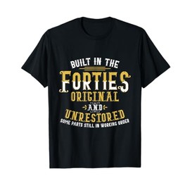 Built In The Forties Original Unrestored 70th Birthday Funny T-Shirt