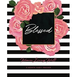 Blessed: Women Living Well 3-Month Habit Tracker: Includes Trackers for Prayer Lists, Bible Reading, Note Taking, Health Tracking, Sleep Tracking, ... are at the back with verses included)