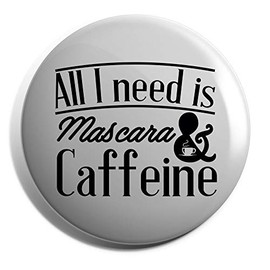Hippowarehouse All I Need Is Mascara & Caffeine Badge Various Sizes 38mm 50mm 75mm