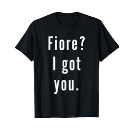 Fiore? I.Got.You. T-Shirt