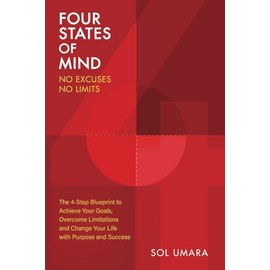 Four States of Mind - No Excuses, No Limits: The 4-Step Blueprint to Achieve Your Goals, Overcome Limitations and Change your Life with Purpose and Success