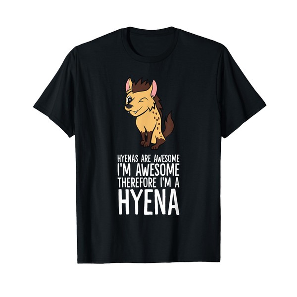 Hyenas Are Awesome I'm Awesome Therefore I'm A Hyena T-Shirt