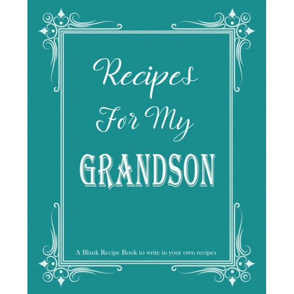 Recipes For My Grandson: Blank Recipe Book to write in