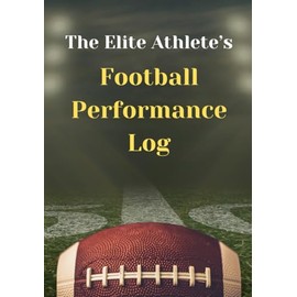 The Elite Athlete's Football Performance Log: Sports Journal