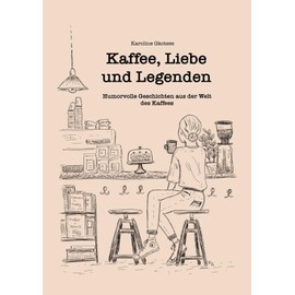 Kaffee, Liebe und Legenden: Humorvolle Geschichten aus der Welt des Kaffees