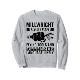 Caution Flying tools and offensive Millwright Sweatshirt
