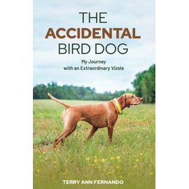 The Accidental Bird Dog: My Journey with an Extraordinary Vizsla