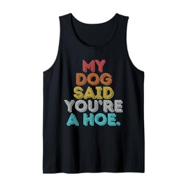 Vintage Retro My Dog Said You're A Hoe Tank Top