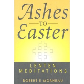 Ashes To Easter: Lenten Meditations