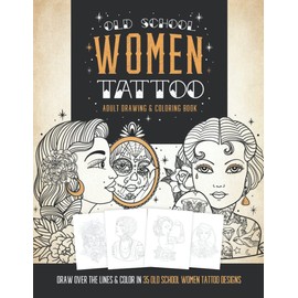 Old School Women Tattoo Adult Drawing & Coloring Book: Draw Over The Outlines & Color 35 Tattoo Designs. Learn to Draw Tattoos & Adult Relaxation.