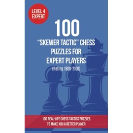 100 “Skewer Tactic” Chess Puzzles for Expert Players (Rating 1800-2100): 100 real-life chess tactics puzzles to make you a better player (Chess Puzzles, Strategy and Tactics - Skewer Tactics, Band 4)