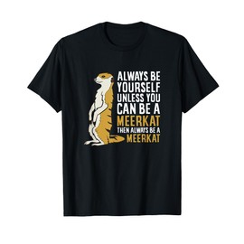Always Be Yourself Unless You Can Be A Meerkat T-Shirt