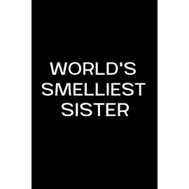 World's Smelliest Sister: Funny Gag Gift Small / journal / notebook. Gift for Sister, Christmas, Birthday