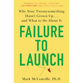Failure to Launch: Why Your Twentysomething Hasn't Grown Up...and What to Do About It