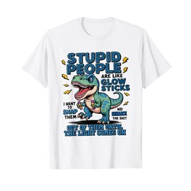 Dinosaur Stupid People are Like Glow Sticks Sarcastic T-Rex T-Shirt