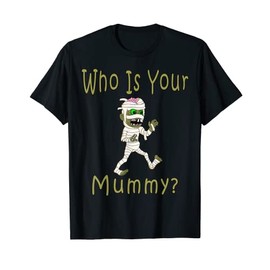 Who Is Your Mummy Funny Zombie Mummy Costume T-Shirt