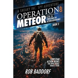 Operation Meteor: A 10 - 16 Christian Spy Action-Adventure!: Christian Action Books for Upper Middle Grade & Teens (A Sneaky Inc. Spy Adventure)
