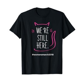We're Still Here Women's March 2018 Pussyhat Cat T-Shirt T-Shirt