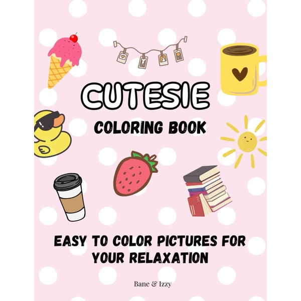 Cutesie Coloring Book: for Adults, Teens and children of all