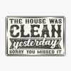 The House Was Clean Yesterday Sorry You Missed It Funny