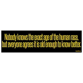 EvolveFISH Nobody Knows Age of The Human Race Everyone Agrees Old Enough to Know Better Bumper Sticker - [11" x 3"]