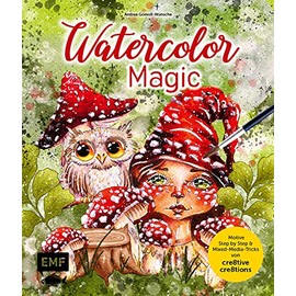 Watercolor Magic: Fantasievolle Motive Step by Step malen – Mit allen Aquarell-Grundlagen und Mixed-Media-Tricks