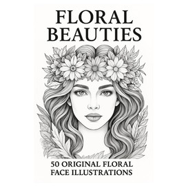 Floral Beauties: Adult Coloring Book | 50 Original Floral Face Illustrations to Color and Frame |