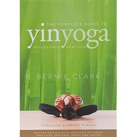 The Complete Guide to Yin Yoga: The Philosophy and Practice of Yin Yoga