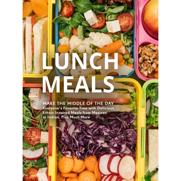 Lunch Meals: Make the Middle of the Day Everyone's Favorite