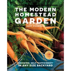 The Modern Homestead Garden: Growing Self-sufficien