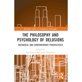 The Philosophy and Psychology of Delusions: Historical and Contemporary Perspectives (Routledge Studies in Contemporary Philosophy)