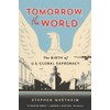 Tomorrow, the World: The Birth of U.S. Global Supremacy