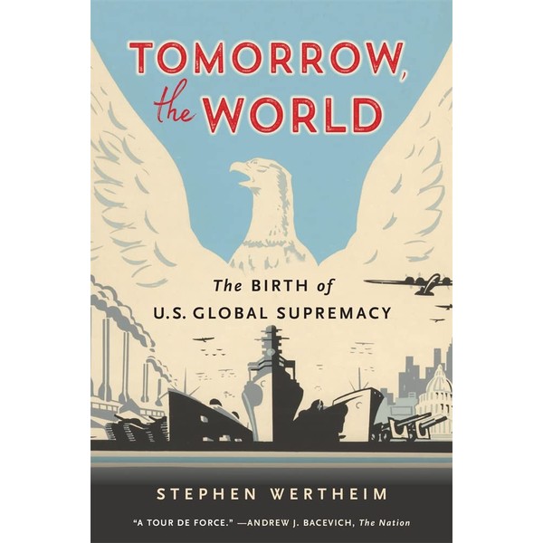 Tomorrow, the World: The Birth of U.S. Global Supremacy