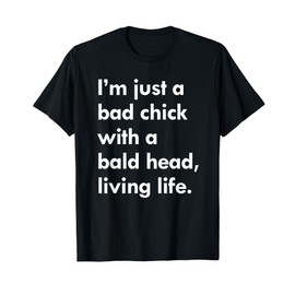 I'm just a bad chick with a bald head living life tshirt T-Shirt