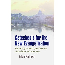 Catechesis for the New Evangelization: Vatican II, John Paul II, and the Unity of Revelation and Experience