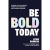Be BOLD Today: Unleash Your Potential, Master Your Mindset, and