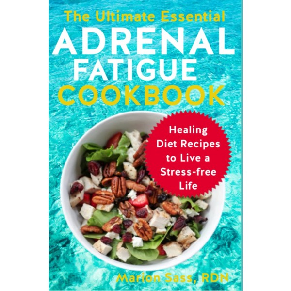 The Ultimate Essential Adrenal Fatigue Cookbook: Healing Diet Recipes to
