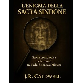 L'enigma della Sacra Sindone: Storia cronologica delle teorie tra Fede, Scienza e Mistero