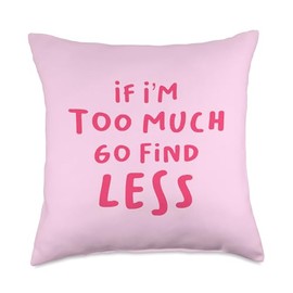 If I’m Too Much Go Find Less, Funny Dating Sarcasm Statement Throw Pillow