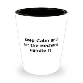 Unique Mechanic Gifts, Keep Calm and Let the Mechanic Handle It., Christmas Shot Glass For Mechanic