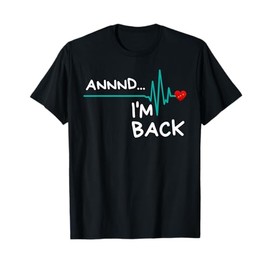 Annnd I'm Back. Heart Attack Survivor Funny Quote T-Shirt
