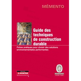Guide des techniques de construction durable: Fiches pratiques pour choisir des solutions environnementales performantes